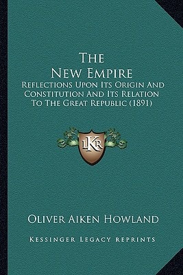 The New Empire: Reflections Upon Its Origin And Constitution And Its Relation To The Great Republic (1891)