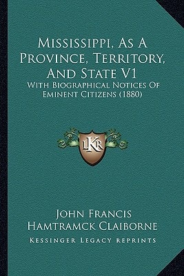 Mississippi, As A Province, Territory, And State V1: With Biographical Notices Of Eminent Citizens (1880)