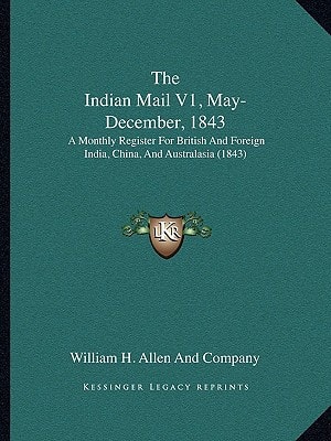 The Indian Mail V1, May-December, 1843: A Monthly Register For British And Foreign India, China, And Australasia (1843)