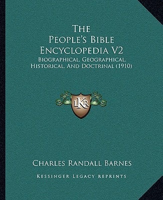 The People's Bible Encyclopedia V2: Biographical, Geographical, Historical, And Doctrinal (1910)