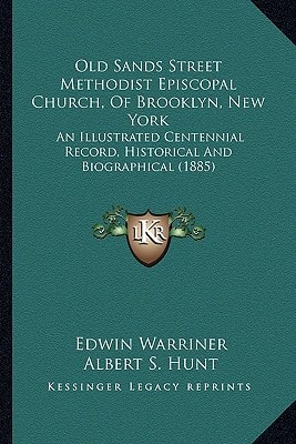 Old Sands Street Methodist Episcopal Church, Of Brooklyn, New York: An Illustrated Centennial Record, Historical And Biographical (1885)