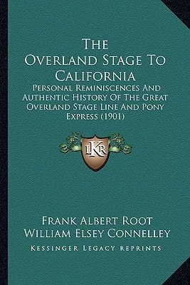 The Overland Stage To California: Personal Reminiscences And Authentic History Of The Great Overland Stage Line And Pony Express (1901)