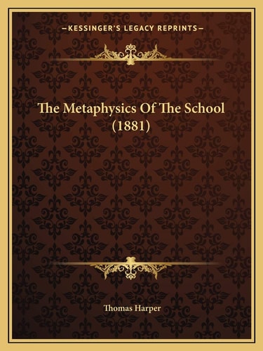 The Metaphysics Of The School (1881)