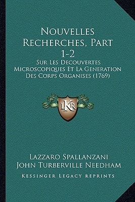Nouvelles Recherches, Part 1-2: Sur Les Decouvertes Microscopiques Et La Generation Des Corps Organises (1769)