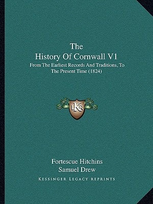 The History Of Cornwall V1: From The Earliest Records And Traditions, To The Present Time (1824)