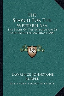 The Search For The Western Sea: The Story Of The Exploration Of Northwestern America (1908)