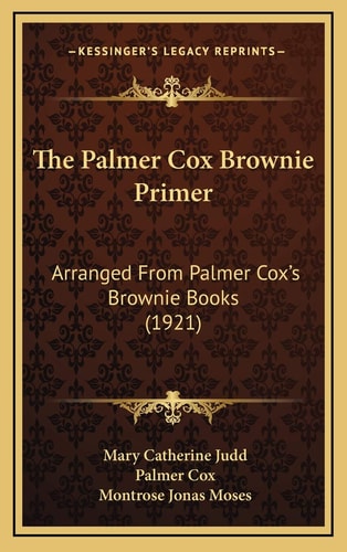 The Palmer Cox Brownie Primer: Arranged From Palmer Cox's Brownie Books (1921)