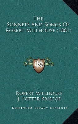 The Sonnets And Songs Of Robert Millhouse (1881)