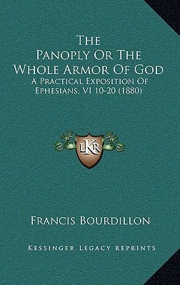 The Panoply Or The Whole Armor Of God: A Practical Exposition Of Ephesians, VI 10-20 (1880)