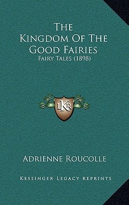 The Kingdom Of The Good Fairies: Fairy Tales (1898)