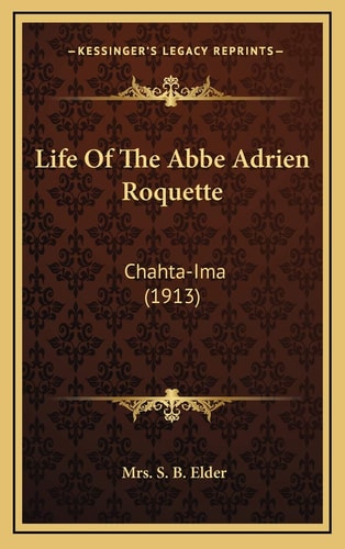 Life Of The Abbe Adrien Roquette: Chahta-Ima (1913)