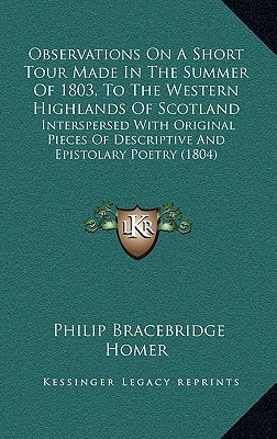 Observations On A Short Tour Made In The Summer Of 1803, To The Western Highlands Of Scotland: Interspersed With Original Pieces Of Descriptive And Epistolary Poetry (1804)