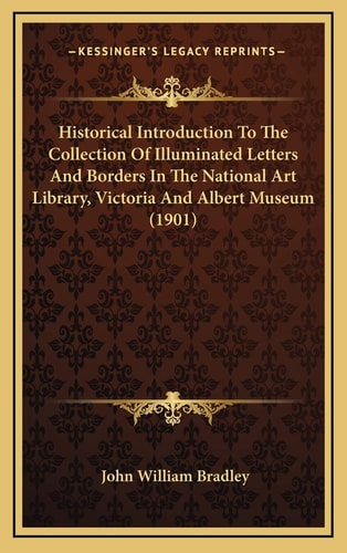 Historical Introduction To The Collection Of Illuminated Letters And Borders In The National Art Library, Victoria And Albert Museum (1901)