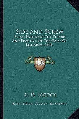 Side And Screw: Being Notes On The Theory And Practice Of The Game Of Billiards (1901)