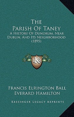 The Parish Of Taney: A History Of Dundrum, Near Dublin, And Its Neighborhood (1895)