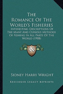 The Romance Of The World's Fisheries: Interesting Descriptions Of The Many And Curious Methods Of Fishing In All Parts Of The World (1908)
