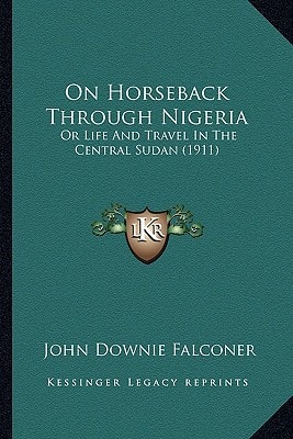 On Horseback Through Nigeria: Or Life And Travel In The Central Sudan (1911)