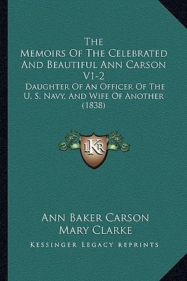 The Memoirs Of The Celebrated And Beautiful Ann Carson V1-2: Daughter Of An Officer Of The U. S. Navy, And Wife Of Another (1838)