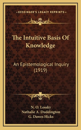 The Intuitive Basis Of Knowledge: An Epistemological Inquiry (1919)