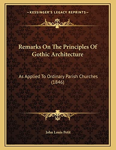 Remarks On The Principles Of Gothic Architecture: As Applied To Ordinary Parish Churches (1846)