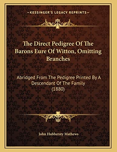 The Direct Pedigree Of The Barons Eure Of Witton, Omitting Branches: Abridged From The Pedigree Printed By A Descendant Of The Family (1880)