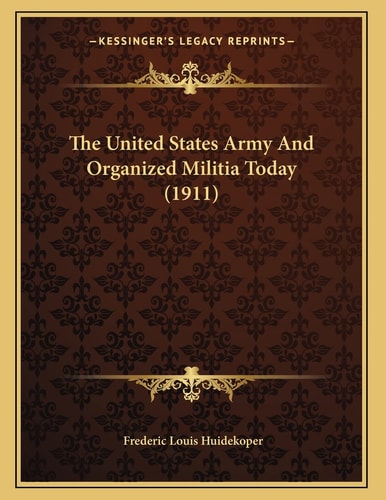 The United States Army And Organized Militia Today (1911)