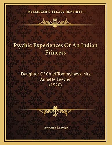 Psychic Experiences Of An Indian Princess: Daughter Of Chief Tommyhawk, Mrs. Annette Leevier (1920)