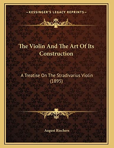 The Violin And The Art Of Its Construction: A Treatise On The Stradivarius Violin (1895)