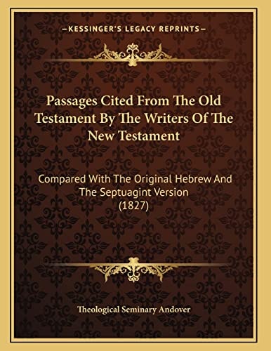 Passages Cited From The Old Testament By The Writers Of The New Testament: Compared With The Original Hebrew And The Septuagint Version (1827)