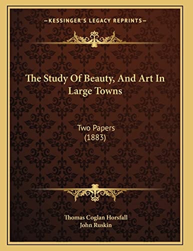 The Study Of Beauty, And Art In Large Towns: Two Papers (1883)