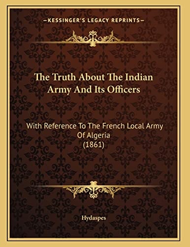 The Truth About The Indian Army And Its Officers: With Reference To The French Local Army Of Algeria (1861)