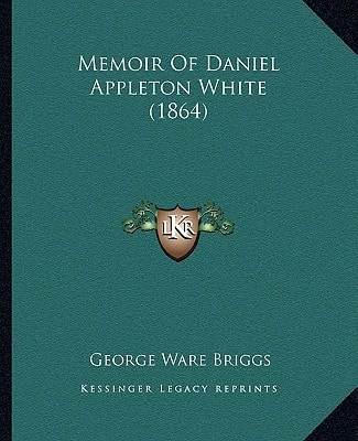 Memoir Of Daniel Appleton White (1864)
