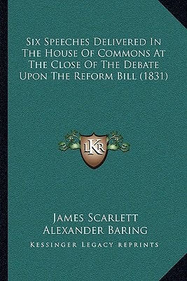 Six Speeches Delivered In The House Of Commons At The Close Of The Debate Upon The Reform Bill (1831)