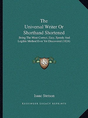 The Universal Writer Or Shorthand Shortened: Being The Most Correct, Easy, Speedy And Legible Method Ever Yet Discovered (1824)