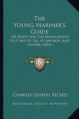 The Young Mariner's Guide: Or Hints For The Management Of A Ship At Sea, At Anchor, And Ashore (1854)