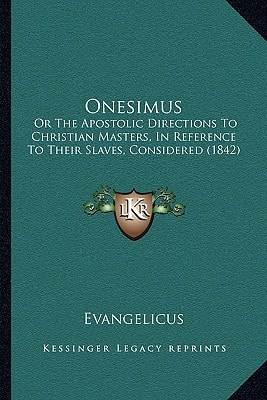 Onesimus: Or The Apostolic Directions To Christian Masters, In Reference To Their Slaves, Considered (1842)