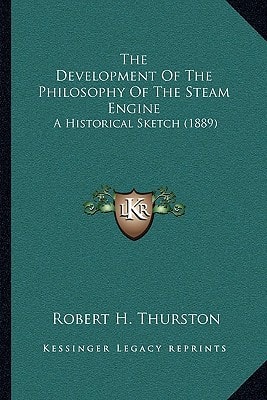 The Development Of The Philosophy Of The Steam Engine: A Historical Sketch (1889)