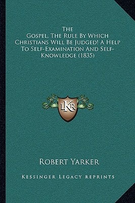 The Gospel, The Rule By Which Christians Will Be Judged! A Help To Self-Examination And Self-Knowledge (1835)