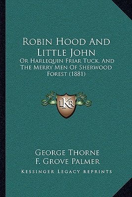 Robin Hood And Little John: Or Harlequin Friar Tuck, And The Merry Men Of Sherwood Forest (1881)