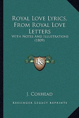 Royal Love Lyrics, From Royal Love Letters: With Notes And Illustrations (1809)