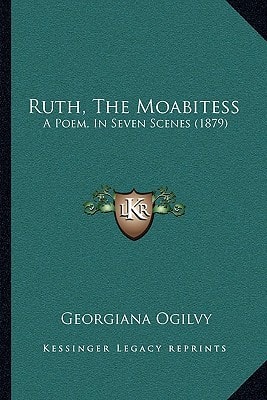 Ruth, The Moabitess: A Poem, In Seven Scenes (1879)