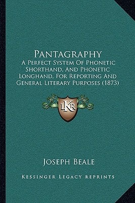 Pantagraphy: A Perfect System Of Phonetic Shorthand, And Phonetic Longhand, For Reporting And General Literary Purposes (1873)