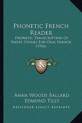 Phonetic French Reader: Phonetic Transcription Of Short Stories For Oral French (1916)