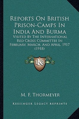 Reports On British Prison-Camps In India And Burma: Visited By The International Red Cross Committee In February, March, And April, 1917 (1918)