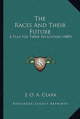 The Races And Their Future: A Plea For Their Education (1889)