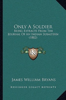 Only A Soldier: Being Extracts From The Journal Of An Indian Subaltern (1882)