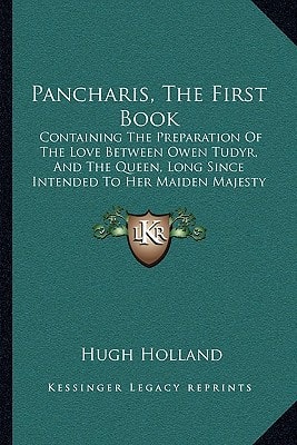 Pancharis, The First Book: Containing The Preparation Of The Love Between Owen Tudyr, And The Queen, Long Since Intended To Her Maiden Majesty (1866)