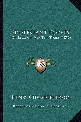 Protestant Popery: Or Lessons For The Times (1850)