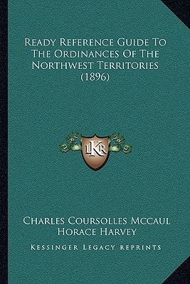 Ready Reference Guide To The Ordinances Of The Northwest Territories (1896)