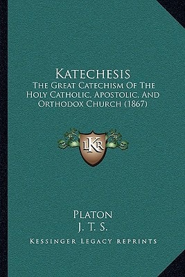 Katechesis: The Great Catechism Of The Holy Catholic, Apostolic, And Orthodox Church (1867)